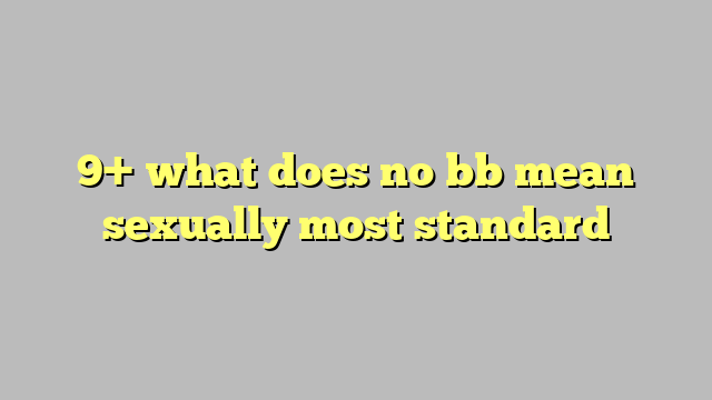 9 What Does No Bb Mean Sexually Most Standard Công Lý And Pháp Luật