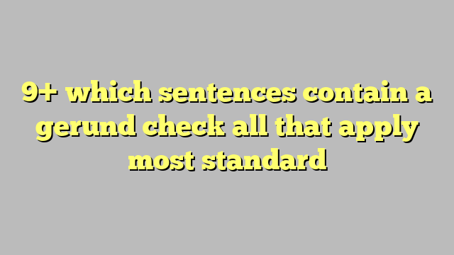 9-which-sentences-contain-a-gerund-check-all-that-apply-most-standard