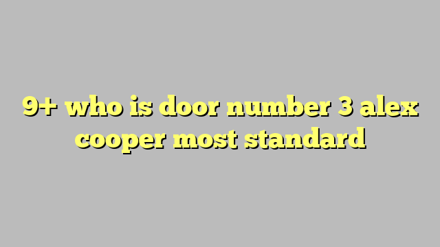 9+ who is door number 3 alex cooper most standard - Công lý & Pháp Luật