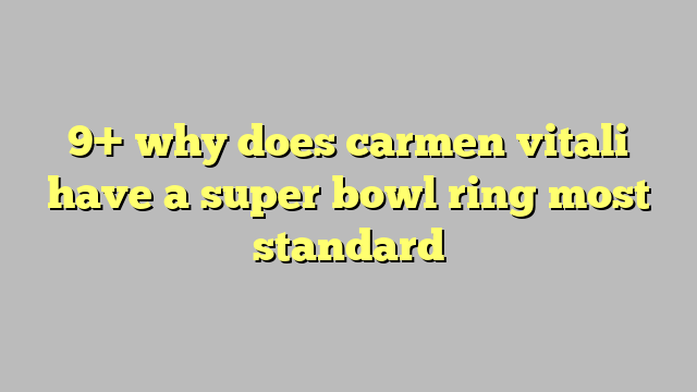 9 Why Does Carmen Vitali Have A Super Bowl Ring Most Standard Công Lý And Pháp Luật