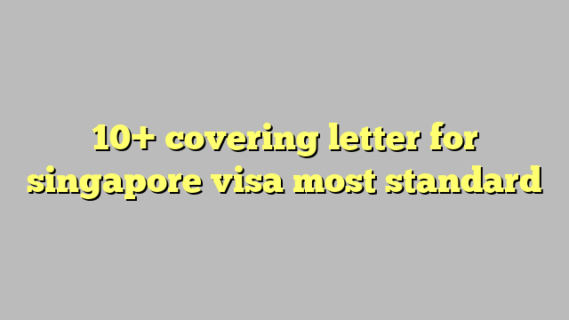 10 Covering Letter For Singapore Visa Most Standard Công Lý And Pháp Luật 4787