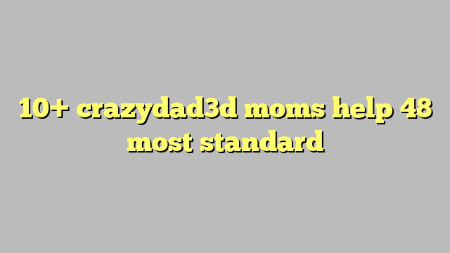 10 Crazydad3d Moms Help 48 Most Standard Công Lý And Pháp Luật