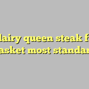 10+ dairy queen steak finger basket most standard