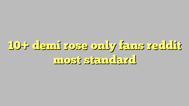 10 Demi Rose Only Fans Reddit Most Standard Công Lý And Pháp Luật 