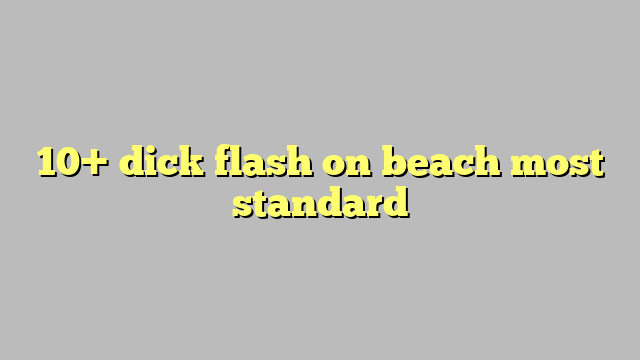 10 Dick Flash On Beach Most Standard Công Lý And Pháp Luật