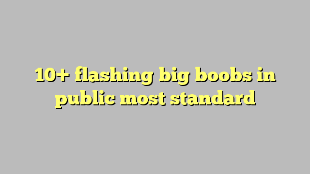 10 Flashing Big Boobs In Public Most Standard Công Lý And Pháp Luật