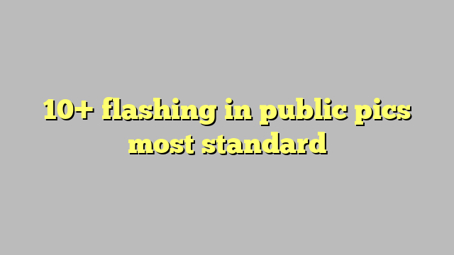10 Flashing In Public Pics Most Standard Công Lý And Pháp Luật