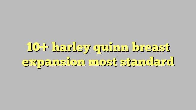 10 Harley Quinn Breast Expansion Most Standard Công Lý And Pháp Luật 