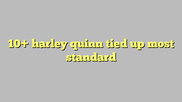 10 Harley Quinn Tied Up Most Standard Công Lý And Pháp Luật 