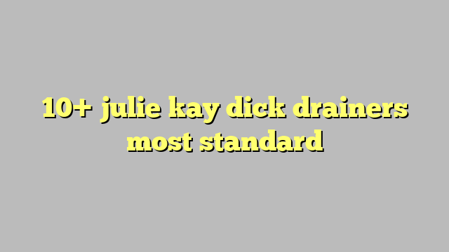10 Julie Kay Dick Drainers Most Standard Công Lý And Pháp Luật