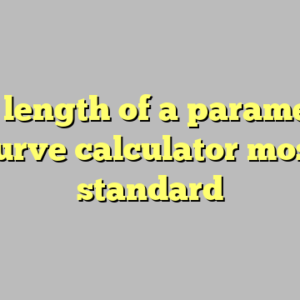10+ length of a parametric curve calculator most standard