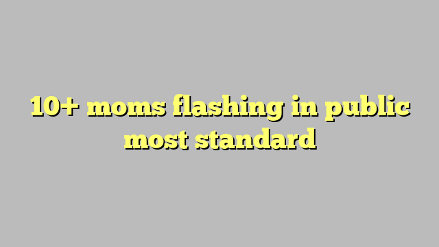 Moms Flashing In Public Most Standard C Ng L Ph P Lu T