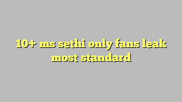 10 Ms Sethi Only Fans Leak Most Standard Công Lý And Pháp Luật