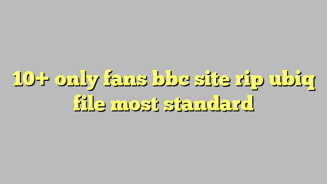 10 Only Fans Bbc Site Rip Ubiq File Most Standard Công Lý And Pháp Luật