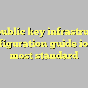 10+ public key infrastructure configuration guide ios 17 most standard