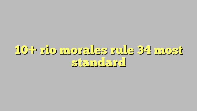 10 Rio Morales Rule 34 Most Standard Công Lý And Pháp Luật 