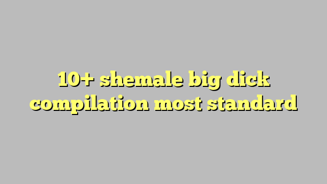 10 Shemale Big Dick Compilation Most Standard Công Lý And Pháp Luật