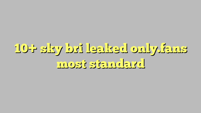10 Sky Bri Leaked Onlyfans Most Standard Công Lý And Pháp Luật 7975