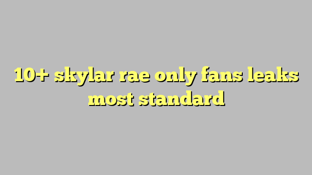 10 Skylar Rae Only Fans Leaks Most Standard Công Lý And Pháp Luật