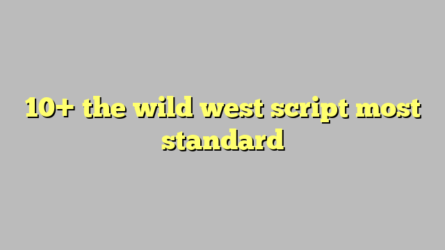 10 The Wild West Script Most Standard Công Lý And Pháp Luật