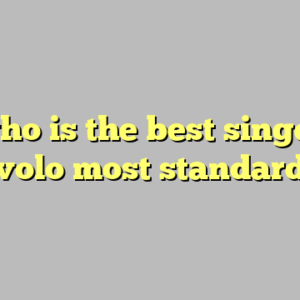 10+ who is the best singer in il volo most standard