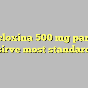 8+ dicloxina 500 mg para que sirve most standard