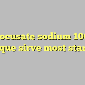 9+ docusate sodium 100 mg para que sirve most standard