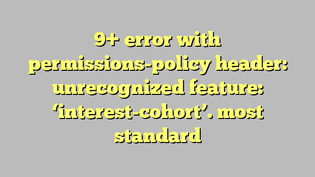 9-error-with-permissions-policy-header-unrecognized-feature