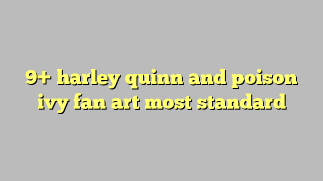 9 Harley Quinn And Poison Ivy Fan Art Most Standard Công Lý And Pháp Luật 