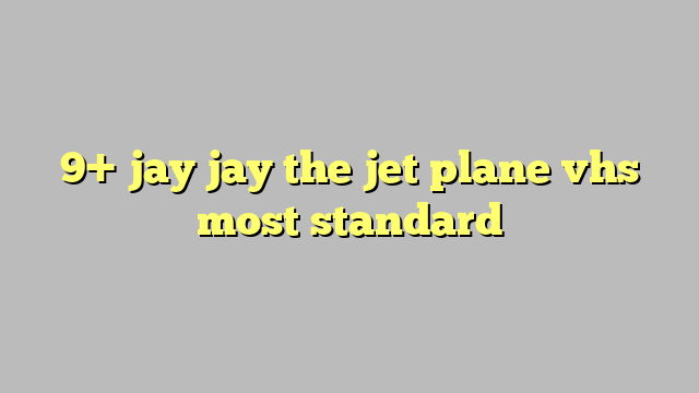 9 Jay Jay The Jet Plane Vhs Most Standard Công Lý And Pháp Luật