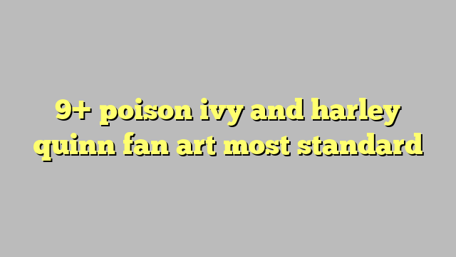 9 Poison Ivy And Harley Quinn Fan Art Most Standard Công Lý And Pháp Luật 