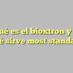 9+ qué es el bioxtron y para qué sirve most standard
