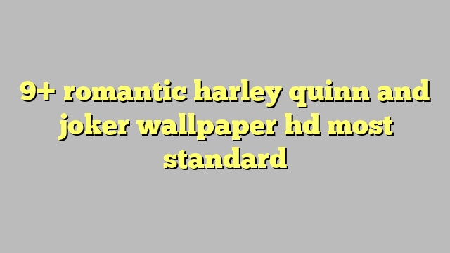 9 Romantic Harley Quinn And Joker Wallpaper Hd Most Standard Công Lý And Pháp Luật 