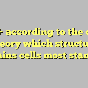 10+ according to the cell theory which structure contains cells most standard