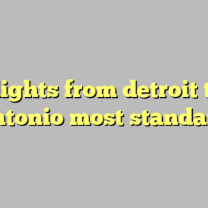 10+ flights from detroit to san antonio most standard