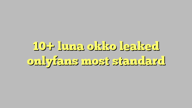 10 Luna Okko Leaked Onlyfans Most Standard Công Lý And Pháp Luật 8414