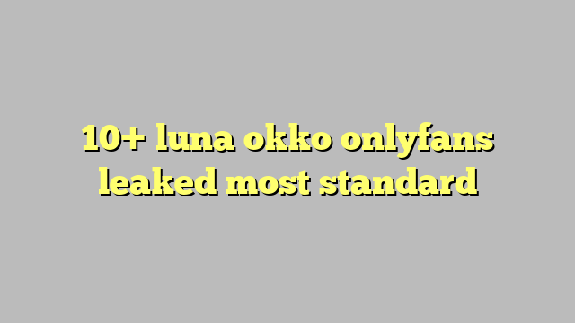 10 Luna Okko Onlyfans Leaked Most Standard Công Lý And Pháp Luật 4023