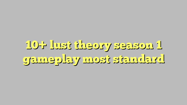 10-lust-theory-season-1-gameplay-most-standard-c-ng-l-ph-p-lu-t