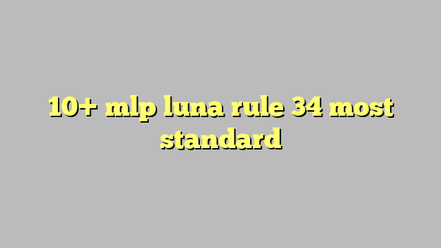 10 Mlp Luna Rule 34 Most Standard Công Lý And Pháp Luật 