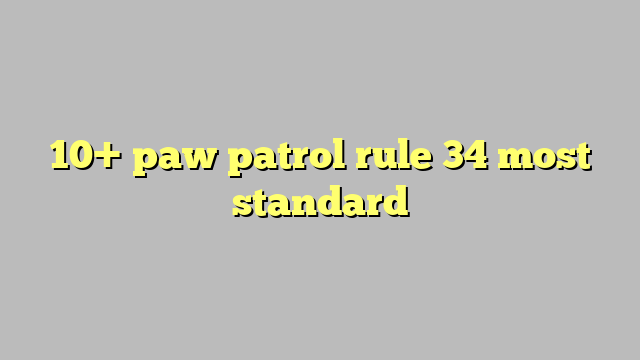 10 Paw Patrol Rule 34 Most Standard Công Lý And Pháp Luật 