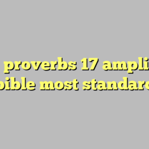 10+ proverbs 17 amplified bible most standard