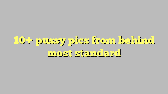 10 Pussy Pics From Behind Most Standard Công Lý And Pháp Luật