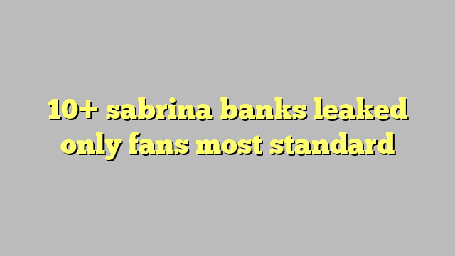 10 Sabrina Banks Leaked Only Fans Most Standard Công Lý And Pháp Luật