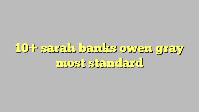 10 Sarah Banks Owen Gray Most Standard Công Lý And Pháp Luật