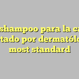 10+ shampoo para la caspa recetado por dermatólogos most standard