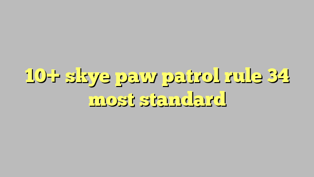 10 Skye Paw Patrol Rule 34 Most Standard Công Lý And Pháp Luật 