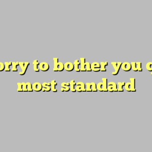 10+ sorry to bother you quotes most standard