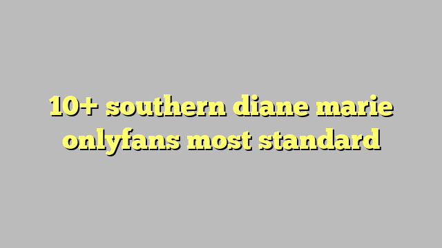 10 Southern Diane Marie Onlyfans Most Standard Công Lý And Pháp Luật 8131