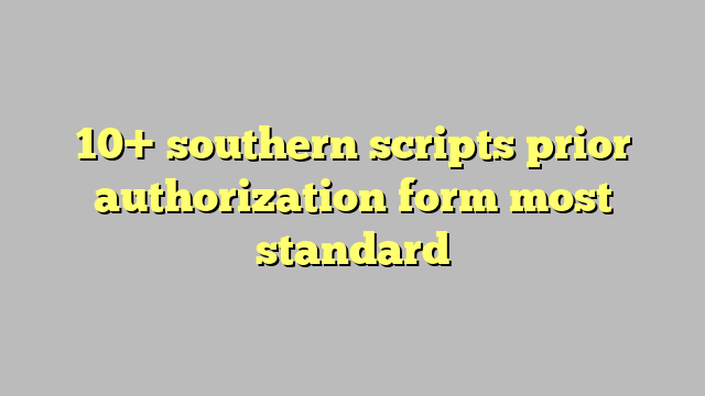 10 Southern Scripts Prior Authorization Form Most Standard C ng L 