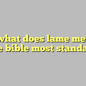 10+ what does lame mean in the bible most standard